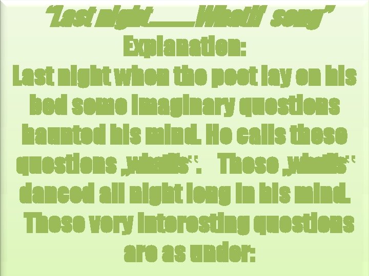“Last night………. Whatif song” Explanation: Last night when the poet lay on his bed