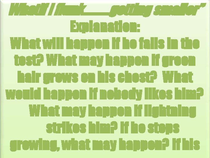 Whatif I flunk………. getting smaller” Explanation: What will happen if he fails in the