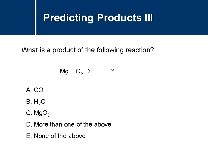 Predicting Products III What is a product of the following reaction? Mg + O