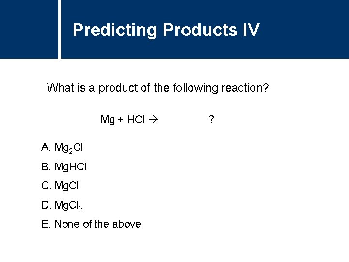Predicting Products IV What is a product of the following reaction? Mg + HCl