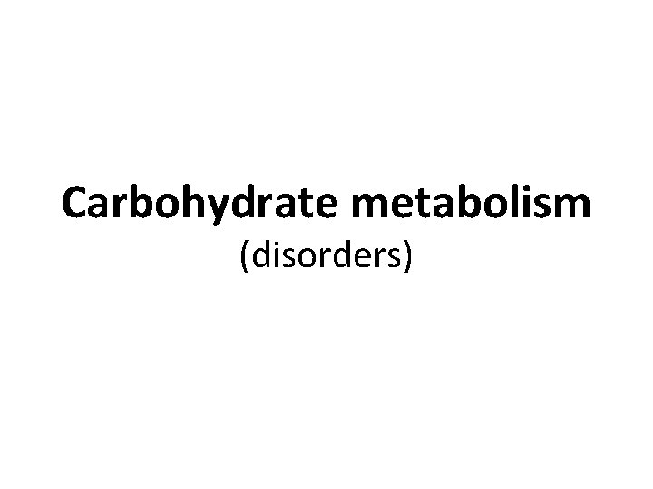 Carbohydrate metabolism (disorders) 