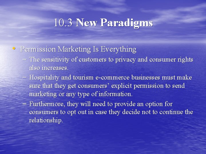 10. 3 New Paradigms • Permission Marketing Is Everything – The sensitivity of customers