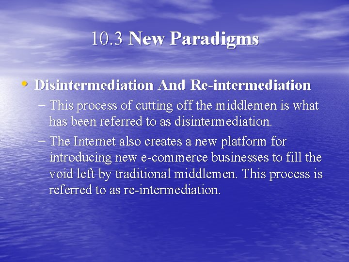10. 3 New Paradigms • Disintermediation And Re-intermediation – This process of cutting off