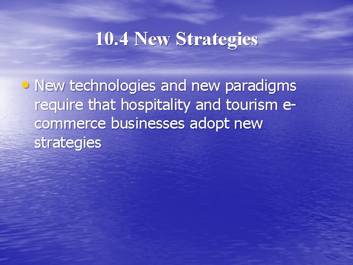 10. 4 New Strategies • New technologies and new paradigms require that hospitality and