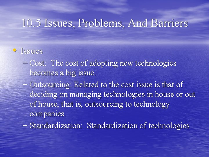 10. 5 Issues, Problems, And Barriers • Issues – Cost: The cost of adopting