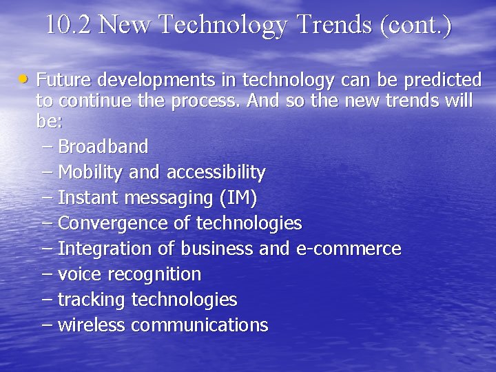 10. 2 New Technology Trends (cont. ) • Future developments in technology can be