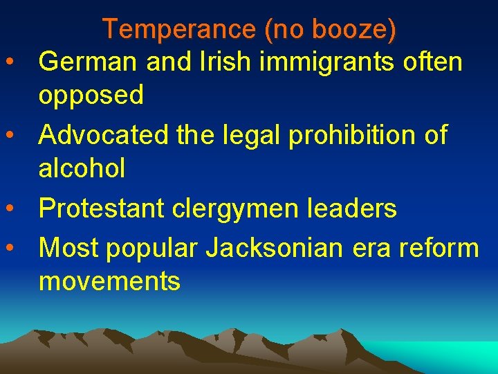  • • Temperance (no booze) German and Irish immigrants often opposed Advocated the