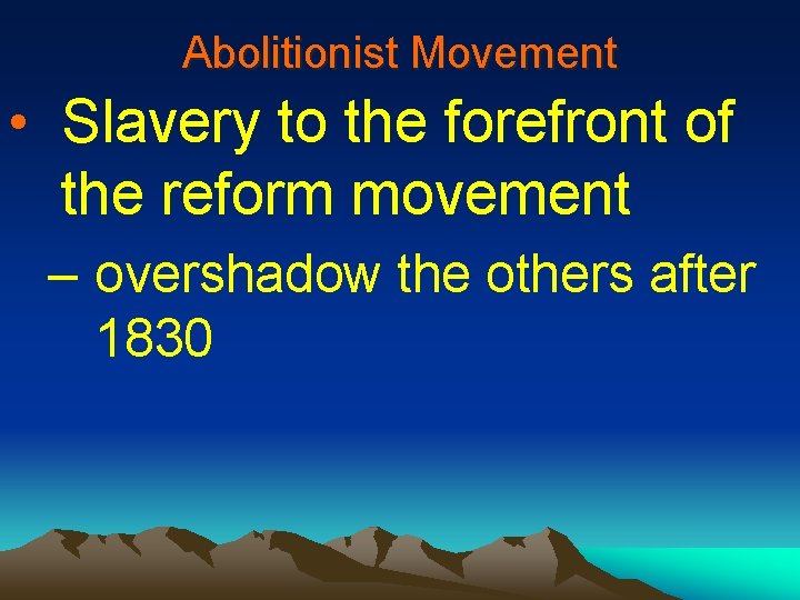 Abolitionist Movement • Slavery to the forefront of the reform movement – overshadow the