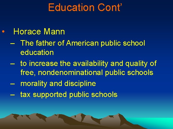 Education Cont’ • Horace Mann – The father of American public school education –