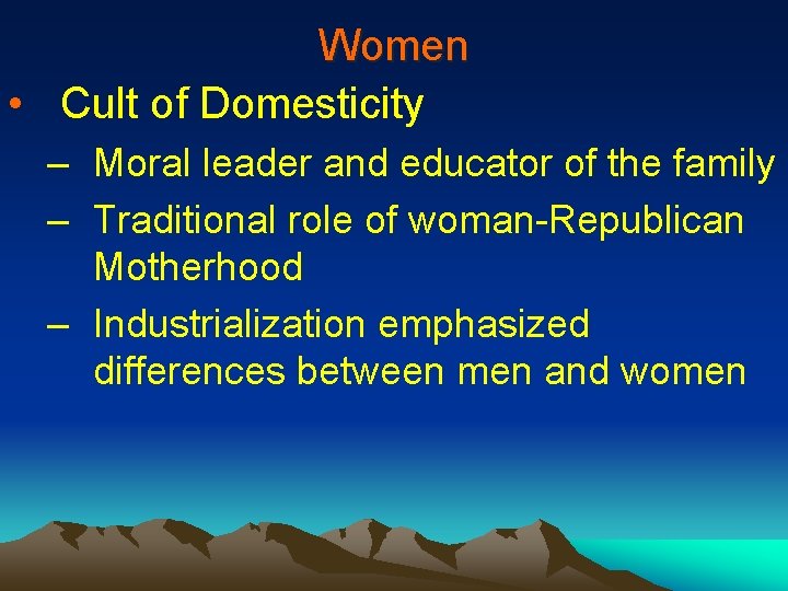 Women • Cult of Domesticity – Moral leader and educator of the family –