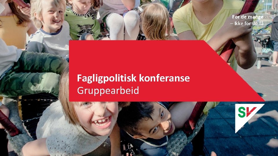 For de mange – Ikke for de få Fagligpolitisk konferanse Gruppearbeid 