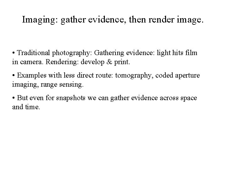 Imaging: gather evidence, then render image. • Traditional photography: Gathering evidence: light hits film Imaging: gather evidence, then render image. • Traditional photography: Gathering evidence: light hits film