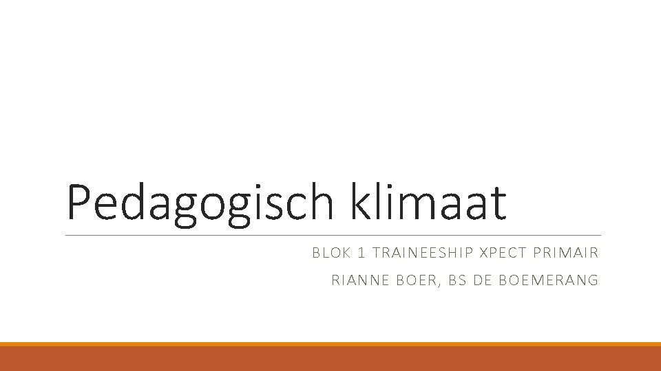 Pedagogisch klimaat BLOK 1 TRAINEESHIP XPECT PRIMAIR RIANNE BOER, BS DE BOEMERANG 