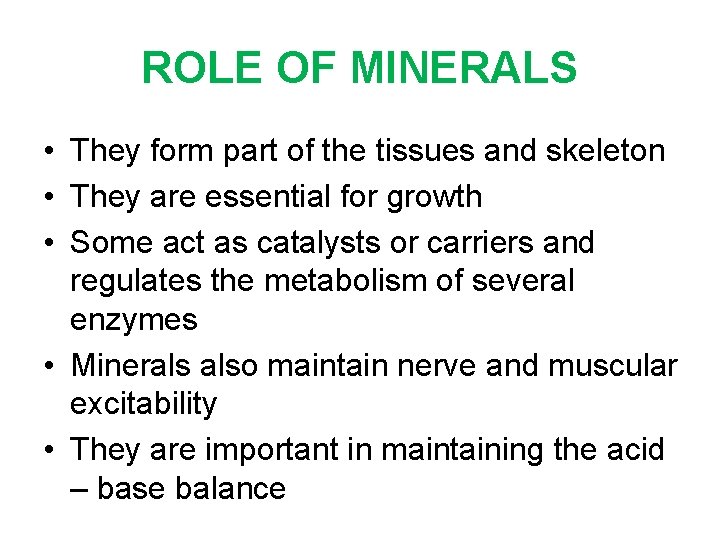 ROLE OF MINERALS • They form part of the tissues and skeleton • They