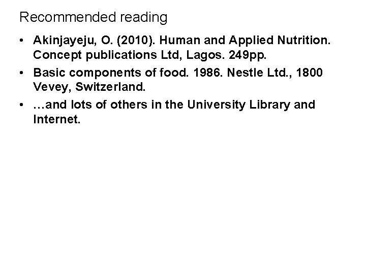 Recommended reading • Akinjayeju, O. (2010). Human and Applied Nutrition. Concept publications Ltd, Lagos.