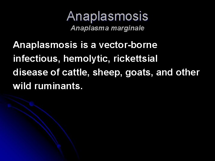 Anaplasmosis Anaplasma marginale Anaplasmosis is a vector-borne infectious, hemolytic, rickettsial disease of cattle, sheep,