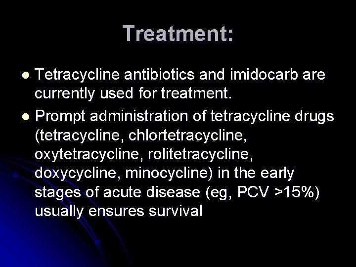 Treatment: Tetracycline antibiotics and imidocarb are currently used for treatment. l Prompt administration of