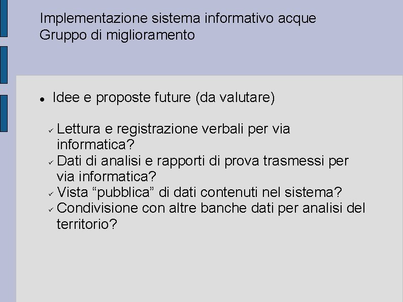 Implementazione sistema informativo acque Gruppo di miglioramento Idee e proposte future (da valutare) Lettura