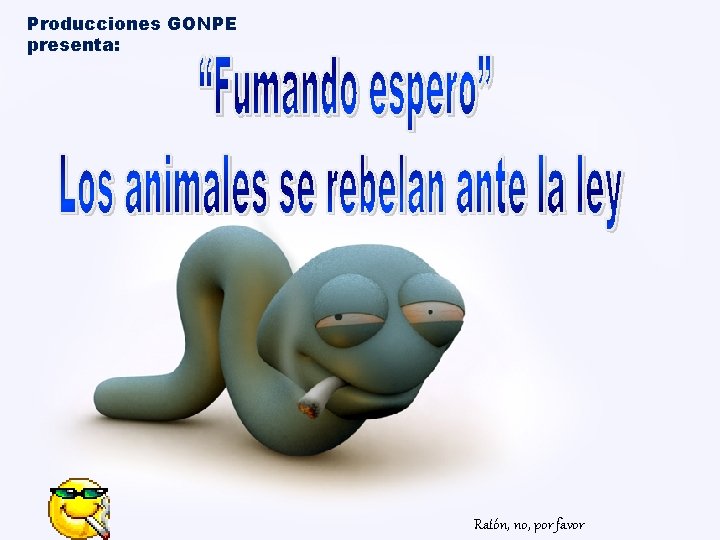 Producciones GONPE presenta: Ratón, no, por favor Producciones GONPE presenta: Ratón, no, por favor