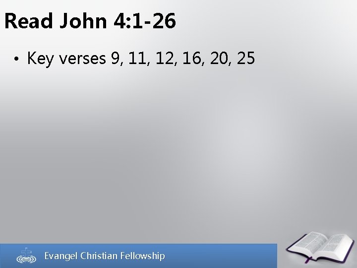 Read John 4: 1 -26 • Key verses 9, 11, 12, 16, 20, 25 Read John 4: 1 -26 • Key verses 9, 11, 12, 16, 20, 25