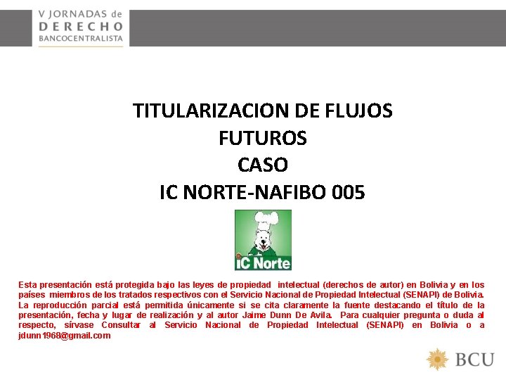 TITULARIZACION DE FLUJOS FUTUROS CASO IC NORTE-NAFIBO 005 Esta presentación está protegida bajo las