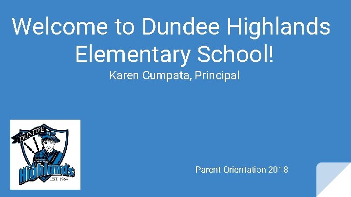 Welcome to Dundee Highlands Elementary School! Karen Cumpata, Principal Parent Orientation 2018 Welcome to Dundee Highlands Elementary School! Karen Cumpata, Principal Parent Orientation 2018