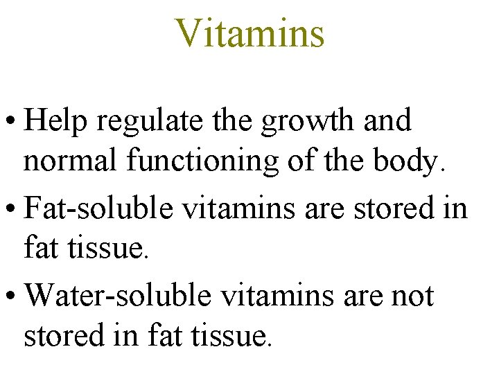 Vitamins • Help regulate the growth and normal functioning of the body. • Fat-soluble