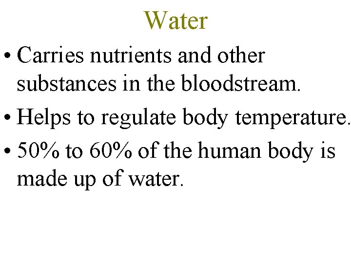 Water • Carries nutrients and other substances in the bloodstream. • Helps to regulate