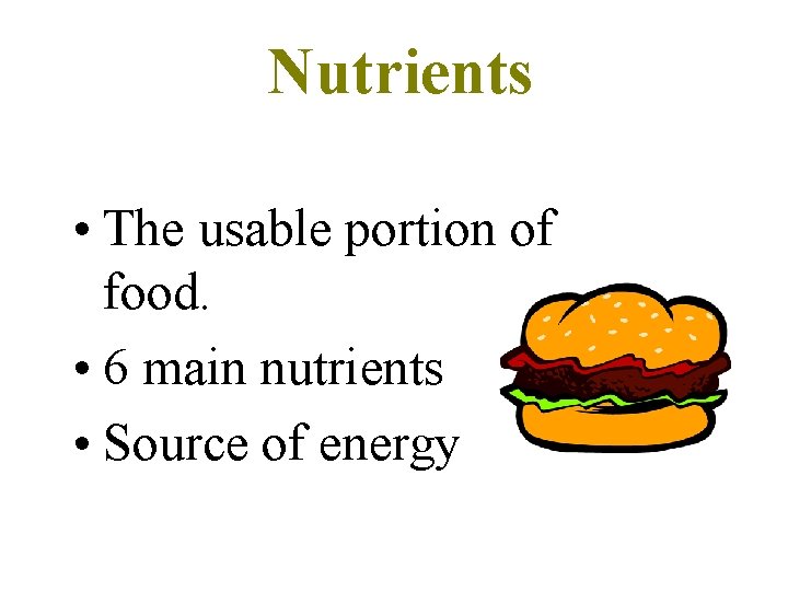 Nutrients • The usable portion of food. • 6 main nutrients • Source of