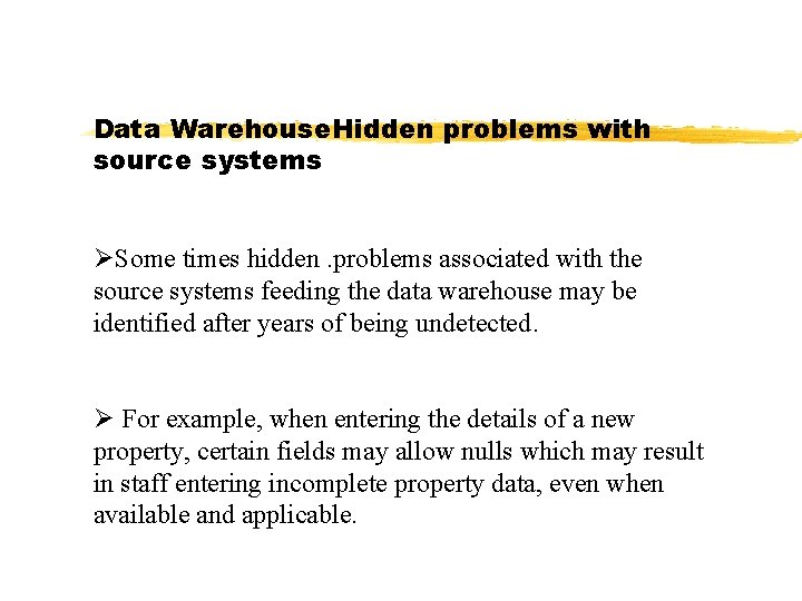 Data Warehouse. Hidden problems with source systems ØSome times hidden. problems associated with the Data Warehouse. Hidden problems with source systems ØSome times hidden. problems associated with the