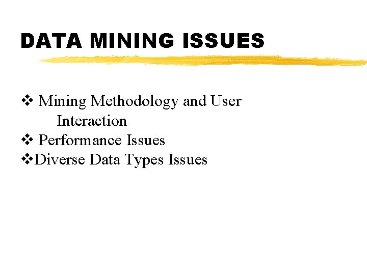 DATA MINING ISSUES v Mining Methodology and User Interaction v Performance Issues v. Diverse DATA MINING ISSUES v Mining Methodology and User Interaction v Performance Issues v. Diverse