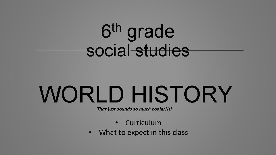 th 6 grade social studies WORLD HISTORY That just sounds so much cooler!!!! •