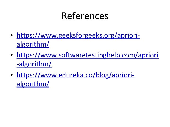 References • https: //www. geeksforgeeks. org/apriorialgorithm/ • https: //www. softwaretestinghelp. com/apriori -algorithm/ • https: