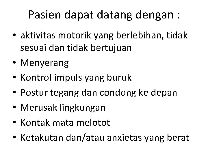 Pasien dapat datang dengan : • aktivitas motorik yang berlebihan, tidak sesuai dan tidak Pasien dapat datang dengan : • aktivitas motorik yang berlebihan, tidak sesuai dan tidak
