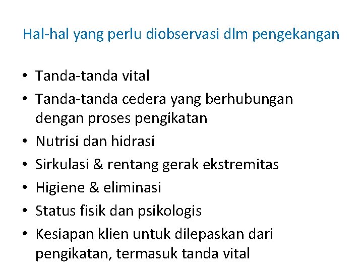 Hal-hal yang perlu diobservasi dlm pengekangan • Tanda-tanda vital • Tanda-tanda cedera yang berhubungan Hal-hal yang perlu diobservasi dlm pengekangan • Tanda-tanda vital • Tanda-tanda cedera yang berhubungan