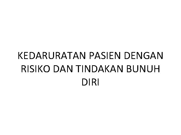 KEDARURATAN PASIEN DENGAN RISIKO DAN TINDAKAN BUNUH DIRI 