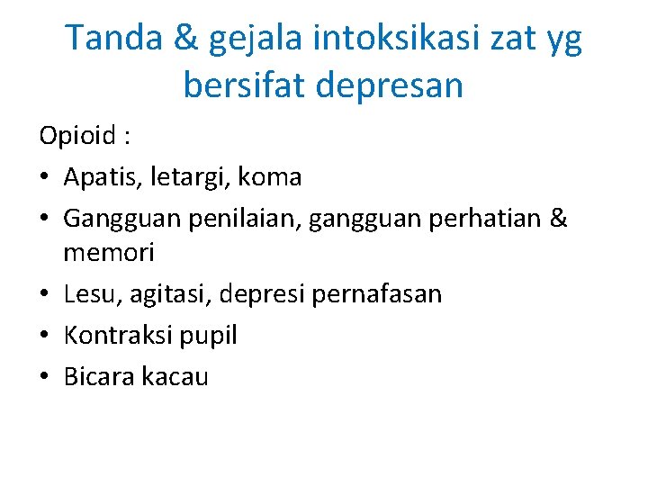 Tanda & gejala intoksikasi zat yg bersifat depresan Opioid : • Apatis, letargi, koma