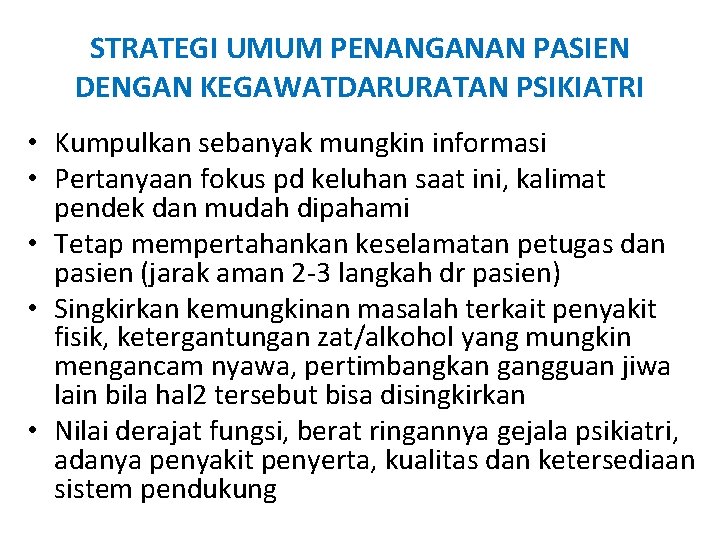 STRATEGI UMUM PENANGANAN PASIEN DENGAN KEGAWATDARURATAN PSIKIATRI • Kumpulkan sebanyak mungkin informasi • Pertanyaan