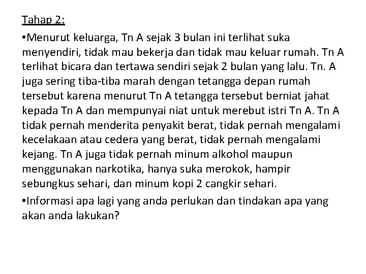 Tahap 2: • Menurut keluarga, Tn A sejak 3 bulan ini terlihat suka menyendiri, Tahap 2: • Menurut keluarga, Tn A sejak 3 bulan ini terlihat suka menyendiri,