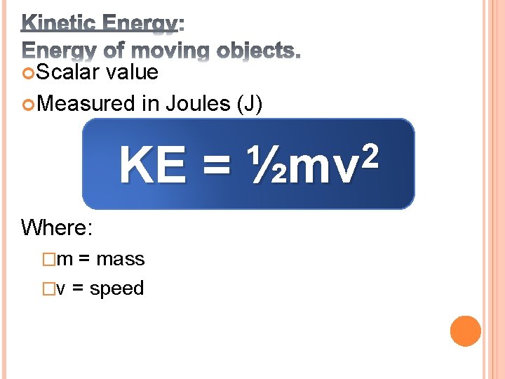  Scalar value Measured in Joules (J) KE = Where: �m = mass �v