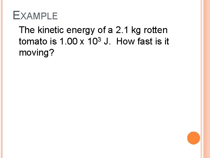 EXAMPLE The kinetic energy of a 2. 1 kg rotten tomato is 1. 00
