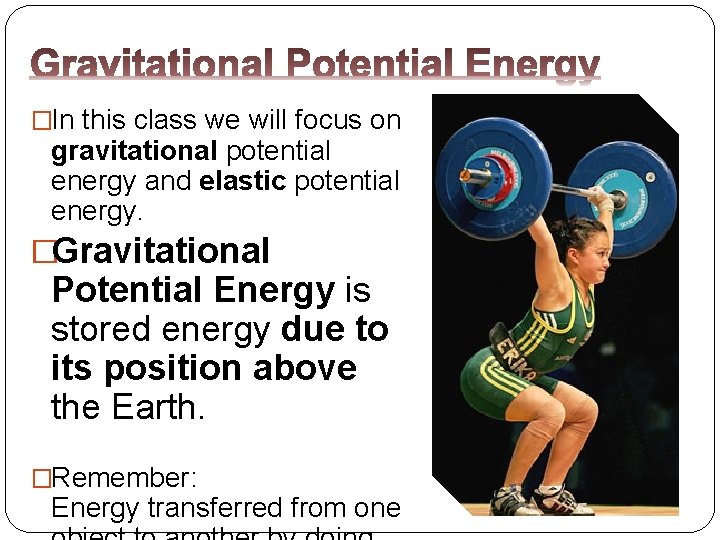 �In this class we will focus on gravitational potential energy and elastic potential energy.