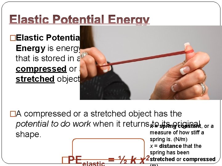 �Elastic Potential Energy is energy that is stored in a compressed or a stretched