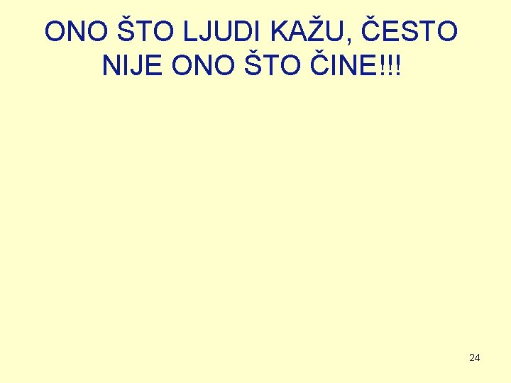 ONO ŠTO LJUDI KAŽU, ČESTO NIJE ONO ŠTO ČINE!!! 24 ONO ŠTO LJUDI KAŽU, ČESTO NIJE ONO ŠTO ČINE!!! 24