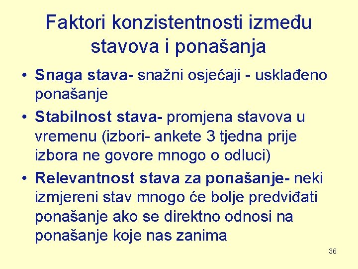 Faktori konzistentnosti između stavova i ponašanja • Snaga stava- snažni osjećaji - usklađeno ponašanje Faktori konzistentnosti između stavova i ponašanja • Snaga stava- snažni osjećaji - usklađeno ponašanje