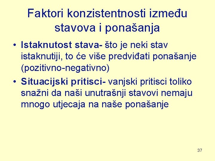Faktori konzistentnosti između stavova i ponašanja • Istaknutost stava- što je neki stav istaknutiji, Faktori konzistentnosti između stavova i ponašanja • Istaknutost stava- što je neki stav istaknutiji,