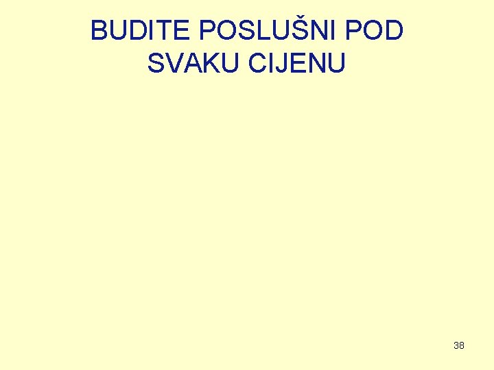 BUDITE POSLUŠNI POD SVAKU CIJENU 38 BUDITE POSLUŠNI POD SVAKU CIJENU 38