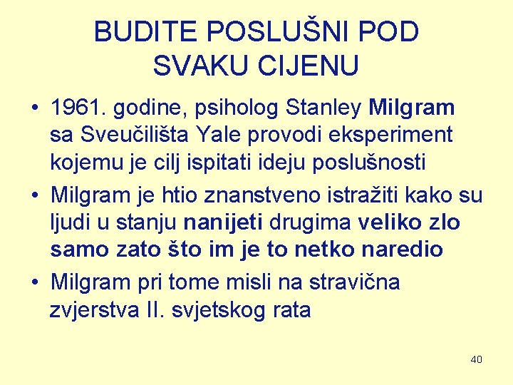 BUDITE POSLUŠNI POD SVAKU CIJENU • 1961. godine, psiholog Stanley Milgram sa Sveučilišta Yale BUDITE POSLUŠNI POD SVAKU CIJENU • 1961. godine, psiholog Stanley Milgram sa Sveučilišta Yale