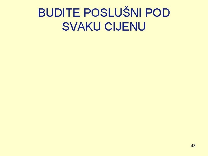 BUDITE POSLUŠNI POD SVAKU CIJENU 43 BUDITE POSLUŠNI POD SVAKU CIJENU 43