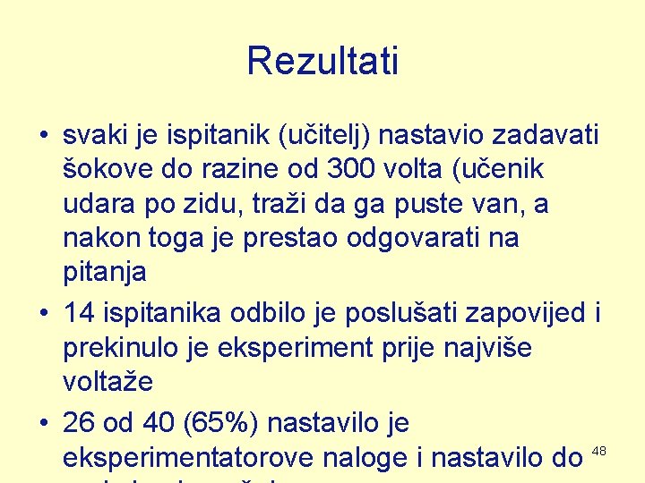 Rezultati • svaki je ispitanik (učitelj) nastavio zadavati šokove do razine od 300 volta Rezultati • svaki je ispitanik (učitelj) nastavio zadavati šokove do razine od 300 volta